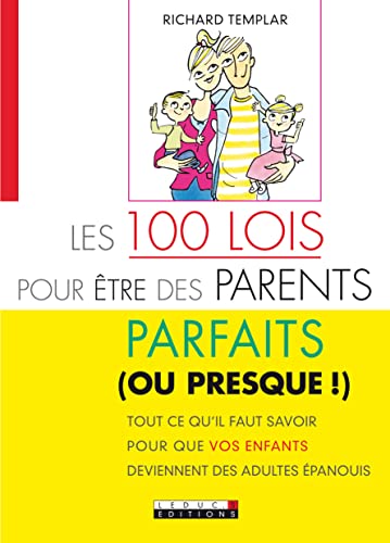 Les cent lois pour être des parents parfaits (ou presque): Tout ce qu'il faut savoir pour que vos enfants deviennent des adultes épanouis