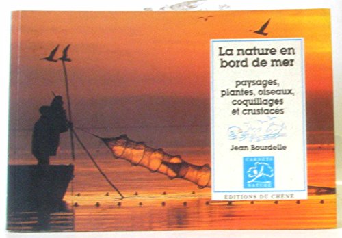 La nature en bord de mer: Paysages, plantes, oiseaux, coquillages et crustacés