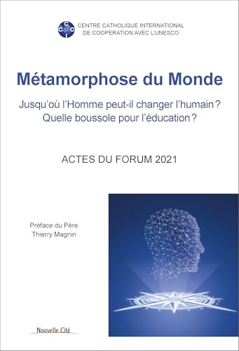 Métamorphose du Monde: Jusqu'où l'Homme peut-il changer l'humain ? Quelle boussole pour l'éducation ?