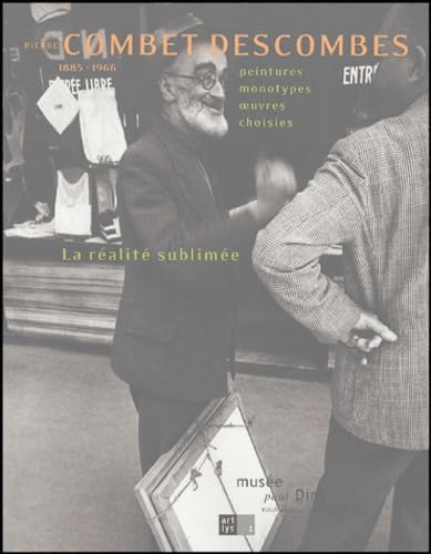 PIERRE COMBET-DESCOMBES - LA REALITE SUBLIMEE: 1885-1966 PEINTURES, MONOTYPES, OEUVRES, CHOISIES