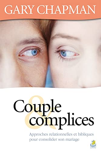 Couples et complices: Approches relationnelles et bibliques pour consolider son mariage