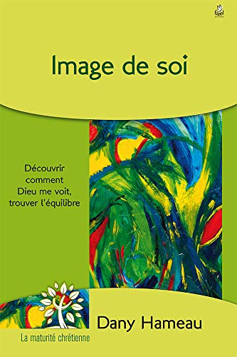 Image de soi: Découvrir comment Dieu me voit, trouver l’équilibre