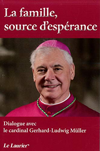 La famille, source d'espérance: Dialogue avec le Cardinal Garhard-Ludwig Müller