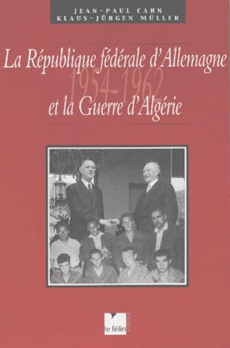 La Republique Federale D'Allemagne Et La Guerre D'Algerie (1954-1962). Perception, Implication Et Retombees Diplomatiques