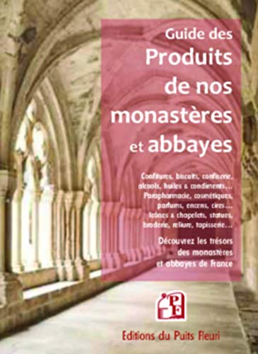 Guide des produits de nos monastères et abbayes: Découvrez les trésors des monastères et abbayes de France