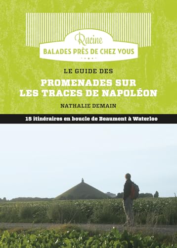 Le guide des promenades sur les traces de Napoléon: 15 itinéraires en boucle de Beaumont à Waterloo