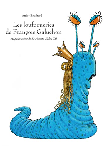 Les loufoqueries de francois galuchon: Magicien attitré de Sa majesté Clédeu XII