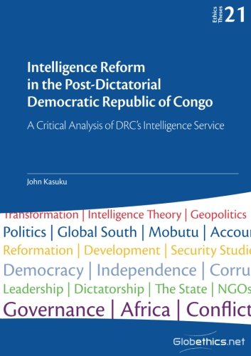 Intelligence Reform in the Post-Dictatorial Democratic Republic of Congo: A Critical Analysis of DRC’s Intelligence Service: Volume 21 (Globethics Theses Series)
