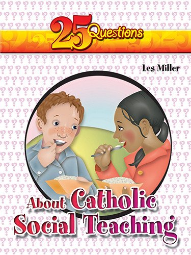 25 Questions About Catholic Social Teaching