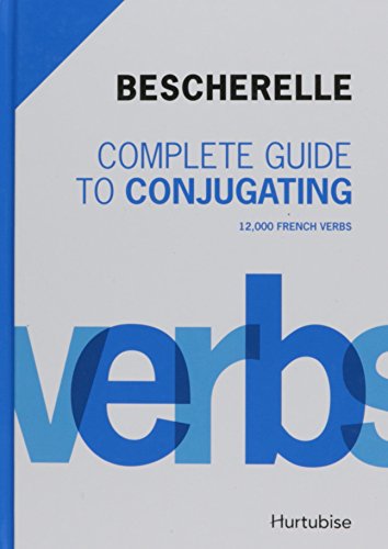 Bescherelle Complete Guide to Conjugating: 12,000 French Verbs