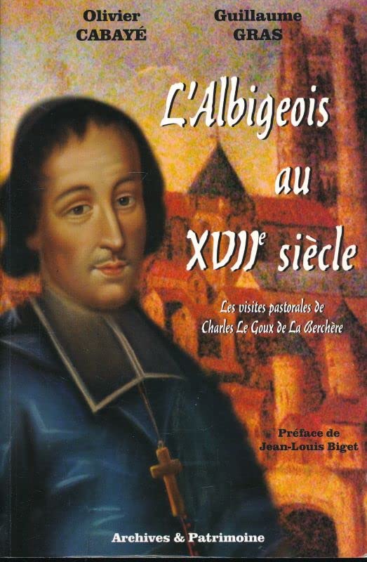 L'Albigeois au XVIIe siècle. Les visites pastorales de Charles le Goux de la Berchère
