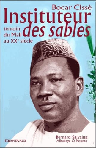 BOCAR CISSÉ INSTITUTEUR DES SABLES: Témoin du Mali au XXe siècle