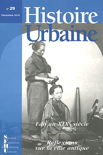 Histoire urbaine, N° 29, Décembre 2010 : Edo au XIXe siècle ; Réflexions sur la ville antique