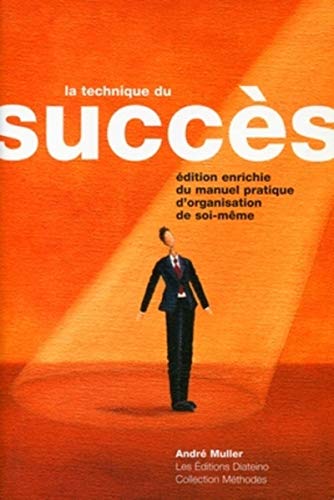 La technique du succès: Manuel Pratique D'organisation De Soi-Même (French Edition)