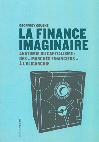Finance imaginaire: Anatomie du capitalisme : des "marchés financiers" à l'oligarchie