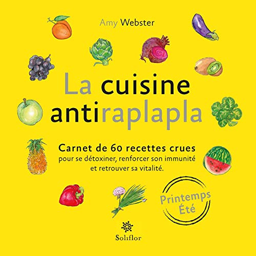 La cuisine antiraplapla: Printemps-été. Carnet de 60 recettes crues pour se détoxifier, renforcer son immunité et retrouver sa vitalité