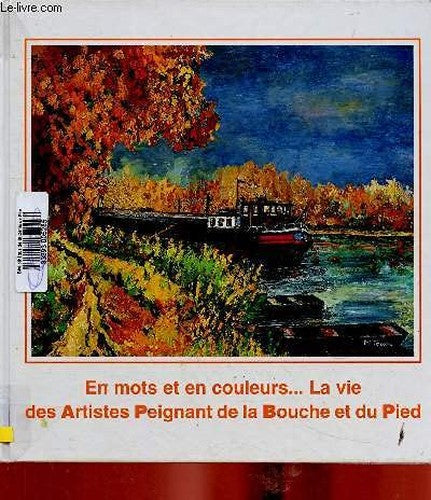 En mots et en couleurs : La vie des artistes peignant de la bouche et du pied