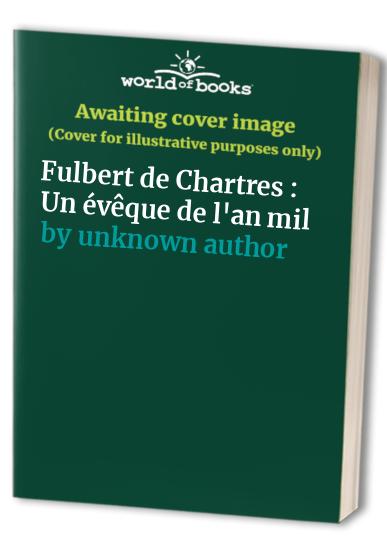 Fulbert de Chartres : Un évêque de l'an mil