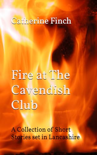 Fire at The Cavendish Club: A collection of Short Stories set in Lancashire