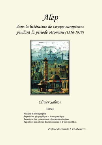 Alep dans la litterature de voyage europeenne pendant la periode ottomane (1516-1918)