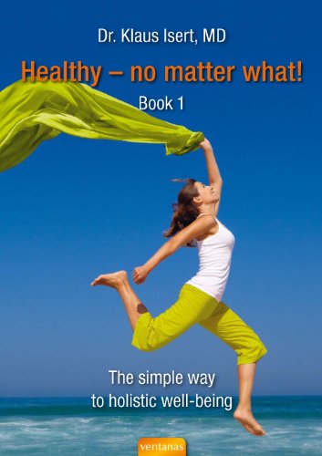 Healthy - no matter what! Bk 1: The simple way to holistic well-being