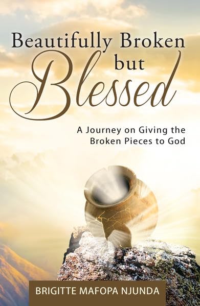 Beautifully Broken but Blessed: A Journey on Giving the Broken Pieces to God