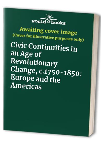 Civic Continuities in an Age of Revolutionary Change, c.1750-1850: Europe and the Americas