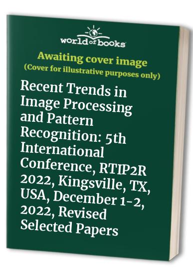 Recent Trends in Image Processing and Pattern Recognition: 5th International Conference, RTIP2R 2022, Kingsville, TX, USA, December 1-2, 2022, Revised Selected Papers