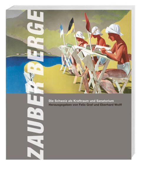 Zauber Berge: Die Schweiz als Kraftraum und Sanatorium