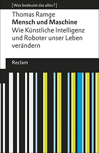 Mensch und Maschine: Wie Künstliche Intelligenz und Roboter unser Leben verändern. [Was bedeutet das alles?]