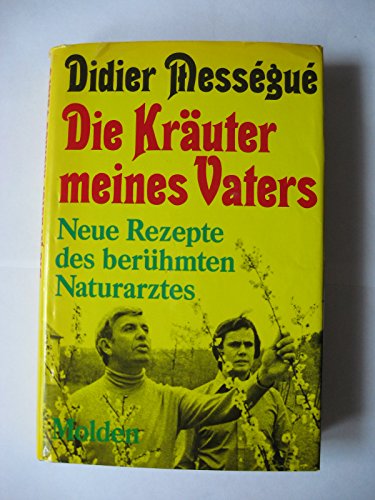 Die Kräuter meines Vaters. Neue Rezepte des berühmten Naturarztes