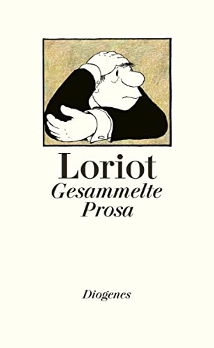 Gesammelte Prosa: Alle Dramen, Geschichten, Festreden, Liebesbriefe, Kochrezepte, der legendäre Opernführer und etwa sieben Gedichte