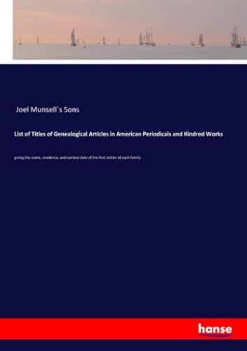 List of Titles of Genealogical Articles in American Periodicals and Kindred Works: giving the name, residence, and earliest date of the first settler of each family