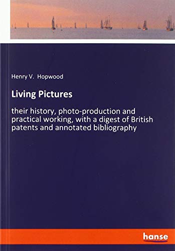 Living Pictures: their history, photo-production and practical working, with a digest of British patents and annotated bibliography