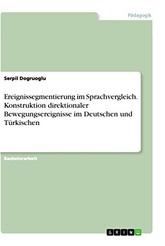 Ereignissegmentierung im Sprachvergleich. Konstruktion direktionaler Bewegungsereignisse im Deutschen und Turkischen