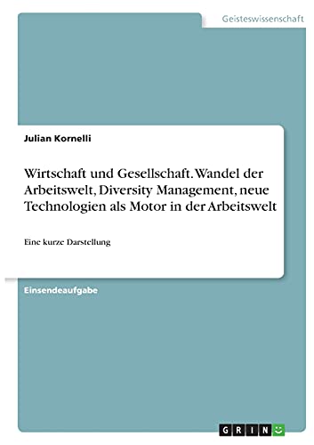 Wirtschaft und Gesellschaft. Wandel der Arbeitswelt, Diversity Management, neue Technologien als Motor in der Arbeitswelt