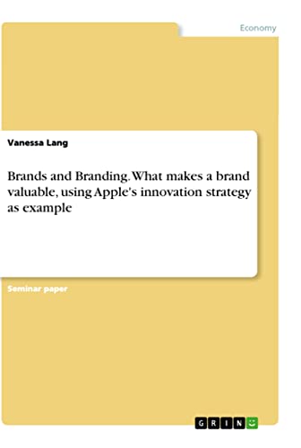 Brands and Branding. What makes a brand valuable, using Apple's innovation strategy as example