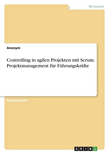 Controlling in agilen Projekten mit Scrum. Projektmanagement für Führungskräfte