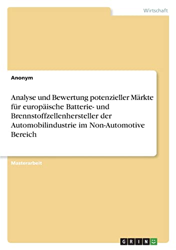 Analyse und Bewertung potenzieller Märkte für europäische Batterie- und Brennstoffzellenhersteller der Automobilindustrie im Non-Automotive Bereich
