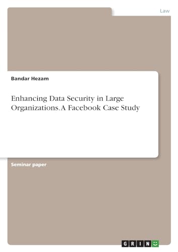 Enhancing Data Security in Large Organizations. A Facebook Case Study