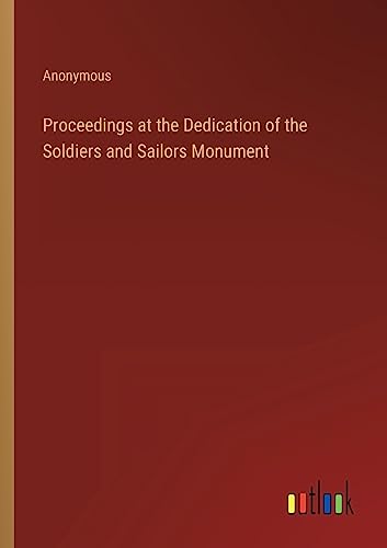 Proceedings at the Dedication of the Soldiers and Sailors Monument
