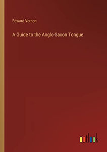 A Guide to the Anglo-Saxon Tongue 
