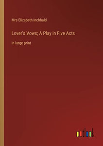 Lover's Vows; A Play in Five Acts 