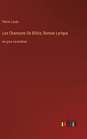 Les Chansons De Bilitis; Roman Lyrique