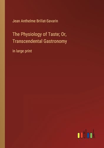 The Physiology of Taste; Or, Transcendental Gastronomy