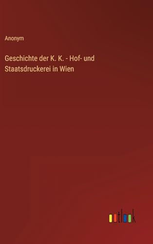 Geschichte der K. K. - Hof- und Staatsdruckerei in Wien