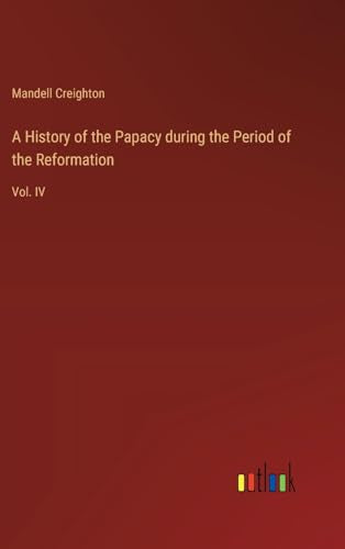 A History of the Papacy during the Period of the Reformation
