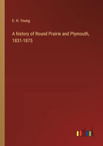 A history of Round Prairie and Plymouth, 1831-1875 