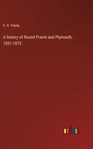 A history of Round Prairie and Plymouth, 1831-1875 