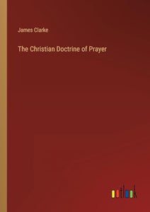 The Christian Doctrine of Prayer 